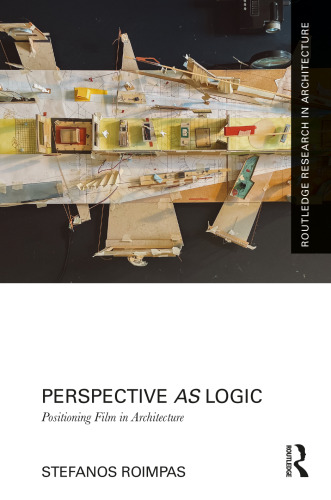 Perspective as Logic: Positioning Film in Architecture (Routledge Research in Architecture)