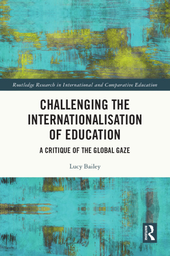 Challenging the Internationalisation of Education: A Critique of the Global Gaze (Routledge Research in International and Comparative Education)