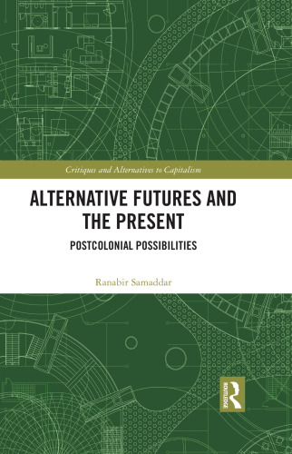 Alternative Futures and the Present: Postcolonial Possibilities (Critiques and Alternatives to Capitalism)