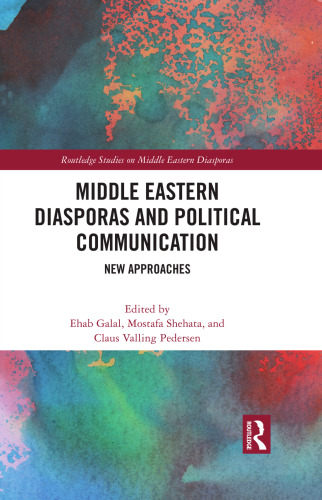 Middle Eastern Diasporas and Political Communication: New Approaches (Routledge Studies on Middle Eastern Diasporas)