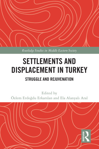 Settlements and Displacement in Turkey: Struggle and Rejuvenation (Routledge Studies in Middle Eastern Society)