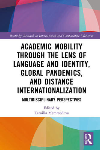 Academic Mobility through the Lens of Language and Identity, Global Pandemics, and Distance Internationalization (Routledge Research in International and Comparative Education)