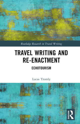 Travel Writing and Re-Enactment (Routledge Research in Travel Writing)