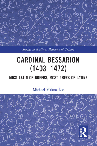 Cardinal Bessarion (1403–1472): Most Latin of Greeks, Most Greek of Latins