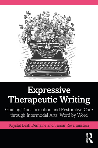 Expressive Therapeutic Writing: Guiding Transformation and Restorative Care through Intermodal Arts, Word by Word