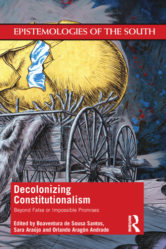 Decolonizing Constitutionalism: Beyond False or Impossible Promises (Epistemologies of the South)