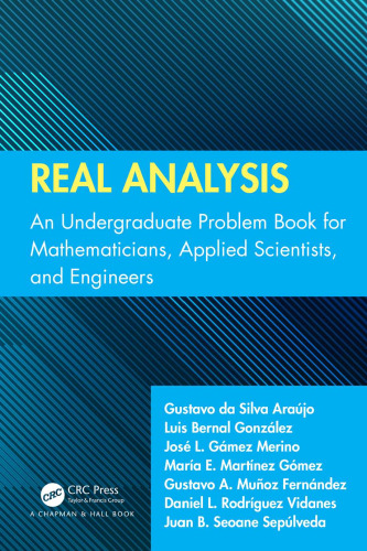 Real Analysis: An Undergraduate Problem Book for Mathematicians, Applied Scientists, and Engineers