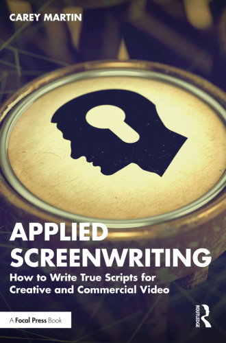 Applied Screenwriting: How to Write True Scripts for Creative & Commercial Video