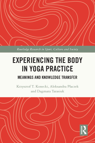 Experiencing the Body in Yoga Practice: Meanings and Knowledge Transfer (Routledge Research in Sport, Culture and Society)