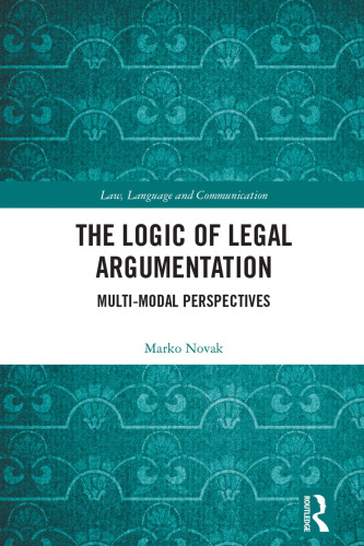 The Logic of Legal Argumentation : Multi-Modal Perspectives (Law, Language and Communication)