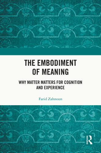 The Embodiment of Meaning: Why Matter Matters for Cognition and Experience