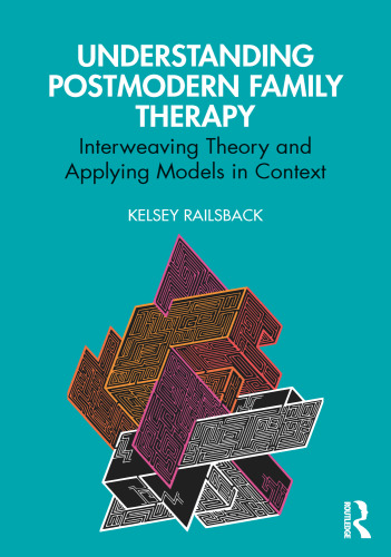 Understanding Postmodern Family Therapy: Interweaving Theory and Applying Models in Context
