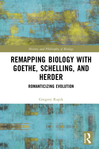 Remapping Biology with Goethe, Schelling, and Herder: Romanticizing Evolution (History and Philosophy of Biology)