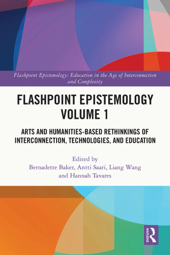 Flashpoint Epistemology Volume 1: Arts and Humanities-Based Rethinkings of Interconnection, Technologies, and Education