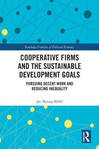 Cooperative Firms and the Sustainable Development Goals: Pursuing Decent Work and Reducing Inequality (Routledge Frontiers of Political Economy)