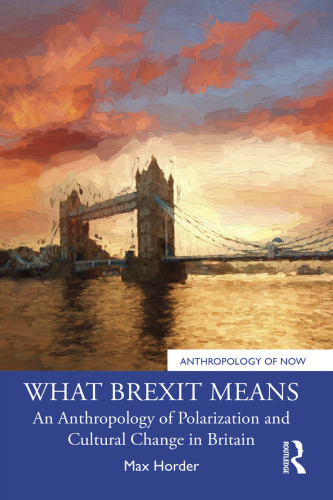 What Brexit Means: An Anthropology of Polarization and Cultural Change in Britain