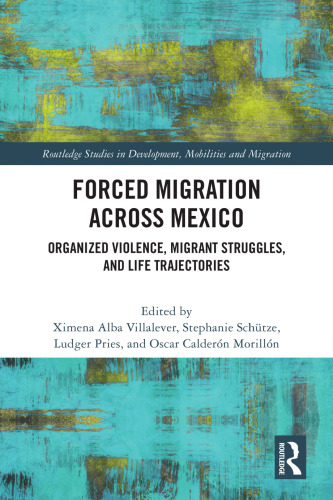 Forced Migration across Mexico: Organized Violence, Migrant Struggles, and Life Trajectories