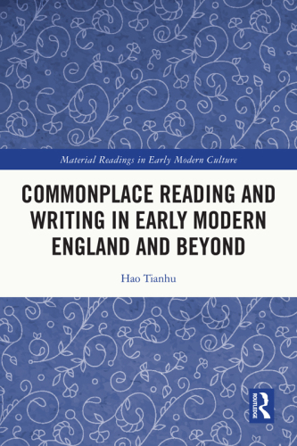 Commonplace Reading and Writing in Early Modern England and Beyond (Material Readings in Early Modern Culture)