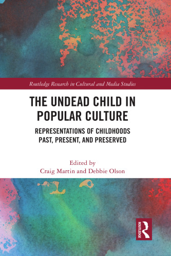 The Undead Child in Popular Culture: Representations of Childhoods Past, Present, and Preserved (Routledge Research in Cultural and Media Studies)