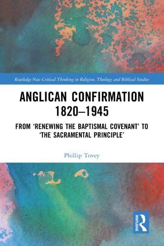Anglican Confirmation 1820-1945: From 'Renewing the Baptismal Covenant' to 'The Sacramental Principle'