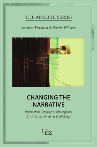 Changing the Narrative: Information Campaigns, Strategy and Crisis Escalation in the Digital Age (Adelphi series)