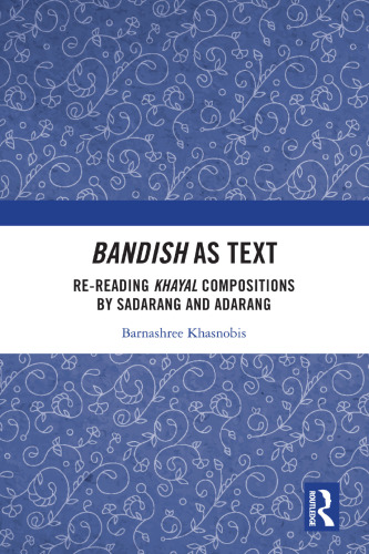 Bandish as Text : Re-reading Khayal Compositions by ‘Sadarang’ and ‘Adarang’