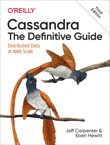 Cassandra: The Definitive Guide: Distributed Data at Web Scale