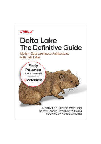 Delta Lake: The Definitive Guide: Modern Data Lakehouse Architectures with Data Lakes