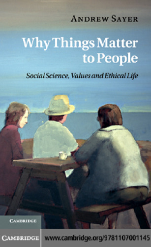 Why Things Matter to People: Social Science, Values and Ethical Life