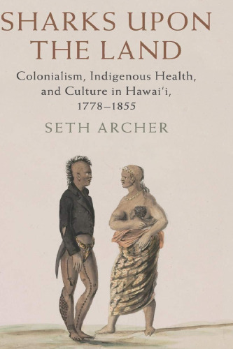 Sharks upon the Land: Colonialism, Indigenous Health, and Culture in Hawai'i, 1778–1855