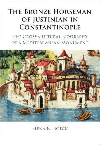 The Bronze Horseman of Justinian in Constantinople: The Cross-Cultural Biography of a Mediterranean Monument