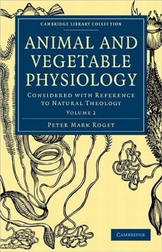 Animal and Vegetable Physiology. 2 Volume Paperback Set: Animal and Vegetable Physiology: Considered with Reference to Natural Theology