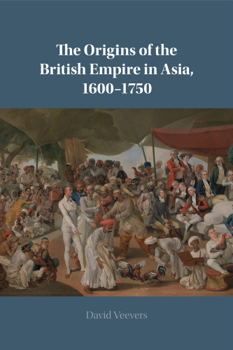 The Origins of the British Empire in Asia, 1600–1750