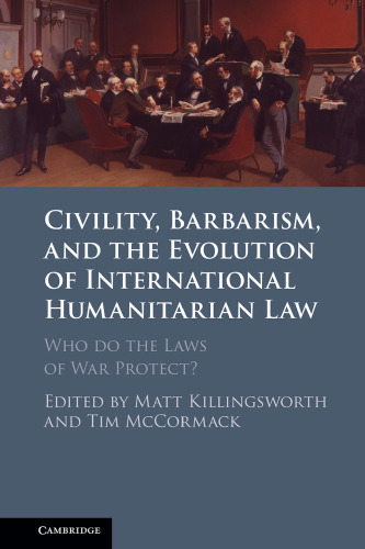 Civility, Barbarism and the Evolution of International Humanitarian Law: Who do the Laws of War Protect?
