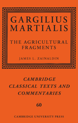 Gargilius Martialis: The Agricultural Fragments (Cambridge Classical Texts and Commentaries, Series Number 60)