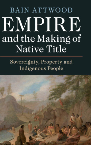 Empire and the Making of Native Title: Sovereignty, Property and Indigenous People