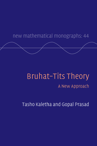 Bruhat–Tits Theory: A New Approach (New Mathematical Monographs, Series Number 44)