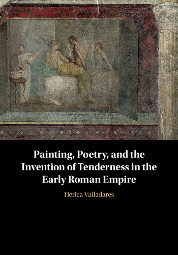 Painting, Poetry, and the Invention of Tenderness in the Early Roman Empire