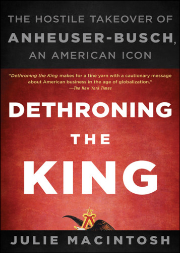 Dethroning the King: The Hostile Takeover of Anheuser-Busch, an American Icon