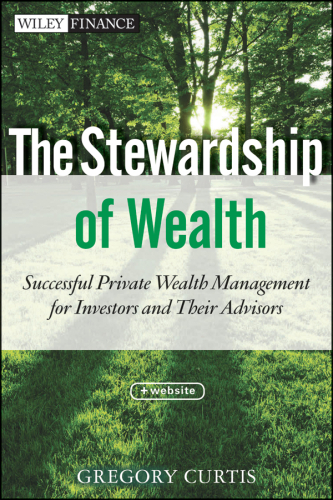 The Stewardship of Wealth, + Website: Successful Private Wealth Management for Investors and Their Advisors