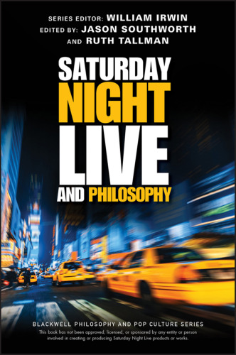 Saturday Night Live and Philosophy: Deep Thoughts Through the Decades (The Blackwell Philosophy and Pop Culture Series)