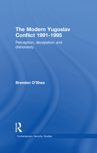 Perception and Reality in the Modern Yugoslav Conflict: Myth, Falsehood and Deceit 1991-1995