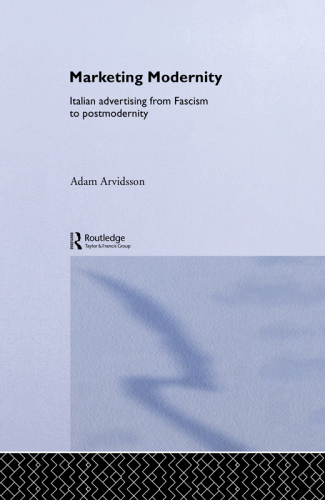 Marketing Modernity: Italian Advertising from Fascism to Postmodernity