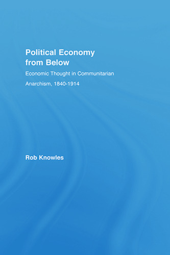 Political Economy from Below: Economic Thought in Communitarian Anarchism, 1840-1914