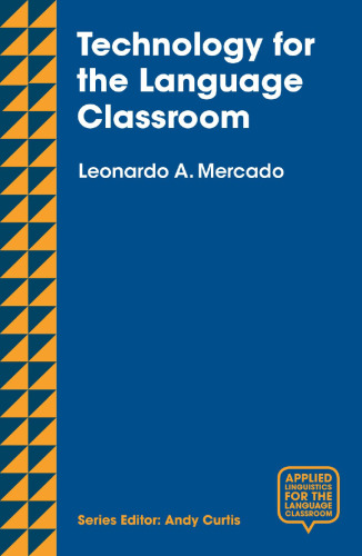 Technology for the Language Classroom: Creating a 21st Century Learning Experience (Applied Linguistics for the Language Classroom, 1)