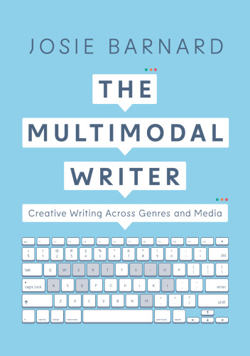 The Multimodal Writer: Creative Writing Across Genres and Media