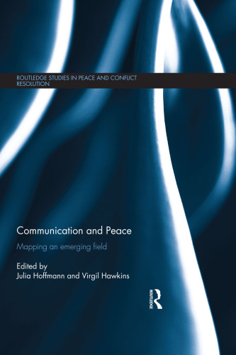 Communication and Peace: Mapping an emerging field (Routledge Studies in Peace and Conflict Resolution)