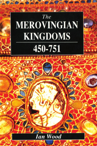The Merovingian Kingdoms 450 - 751