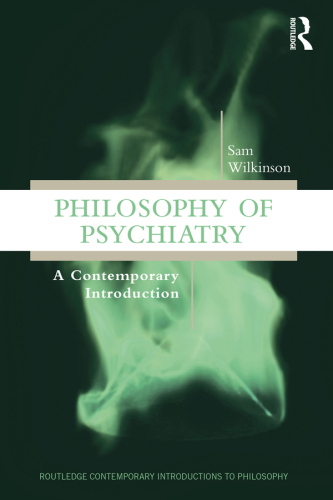 Philosophy of Psychiatry A Contemporary Introduction (Routledge Contemporary Introductions to Philosophy)