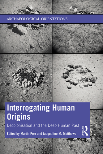 Interrogating Human Origins: Decolonisation and the Deep Human Past (Archaeological Orientations)